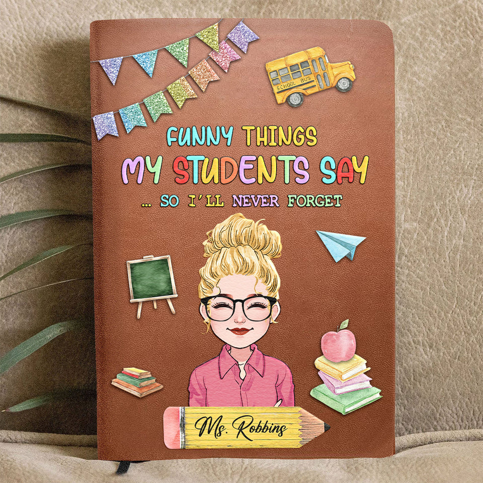 Funny Things My Students Say - Personalized Teacher Leather Journal
