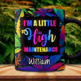 I'm A Little High Maintenance - Personalized Weed Mug