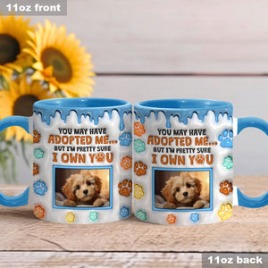 You May Have Adopted Me, But I'm Pretty Sure I Own You - Personalized Dog Accent Mug