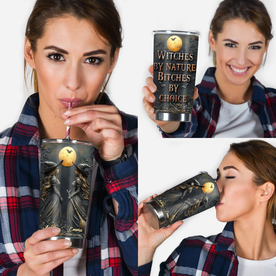 Witches By Nature Bitches By Choice - Personalized Bestie Tumbler