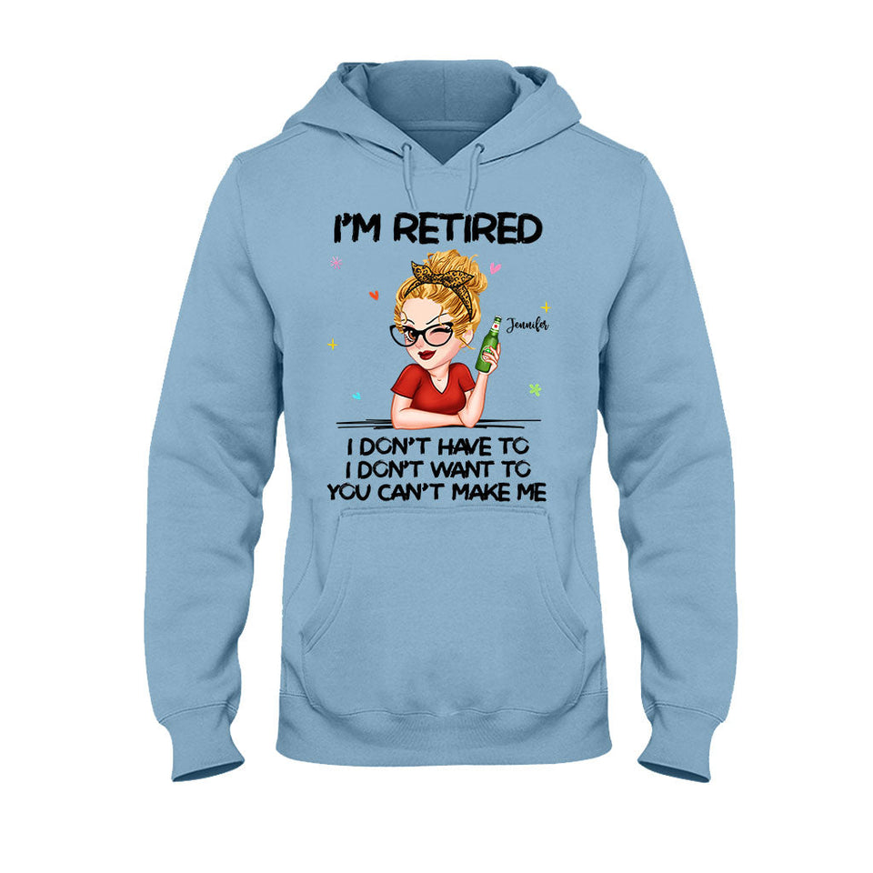 I'm Retired You Can’t Make Me - Personalized Retired T-shirt And Hoodie