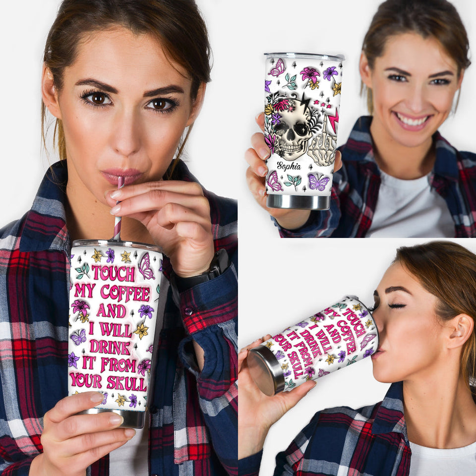 Touch My Coffee And I Will Drink From Your Skull - Personalized Skull Tumbler