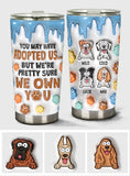 You May Have Adopted Me, But I'm Pretty Sure I Own You - Personalized Dog Tumbler