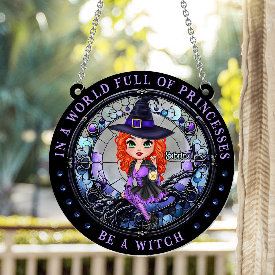 In A World Full Of Princesses Be A Witch - Personalized Witch Window Hanging Suncatcher Ornament