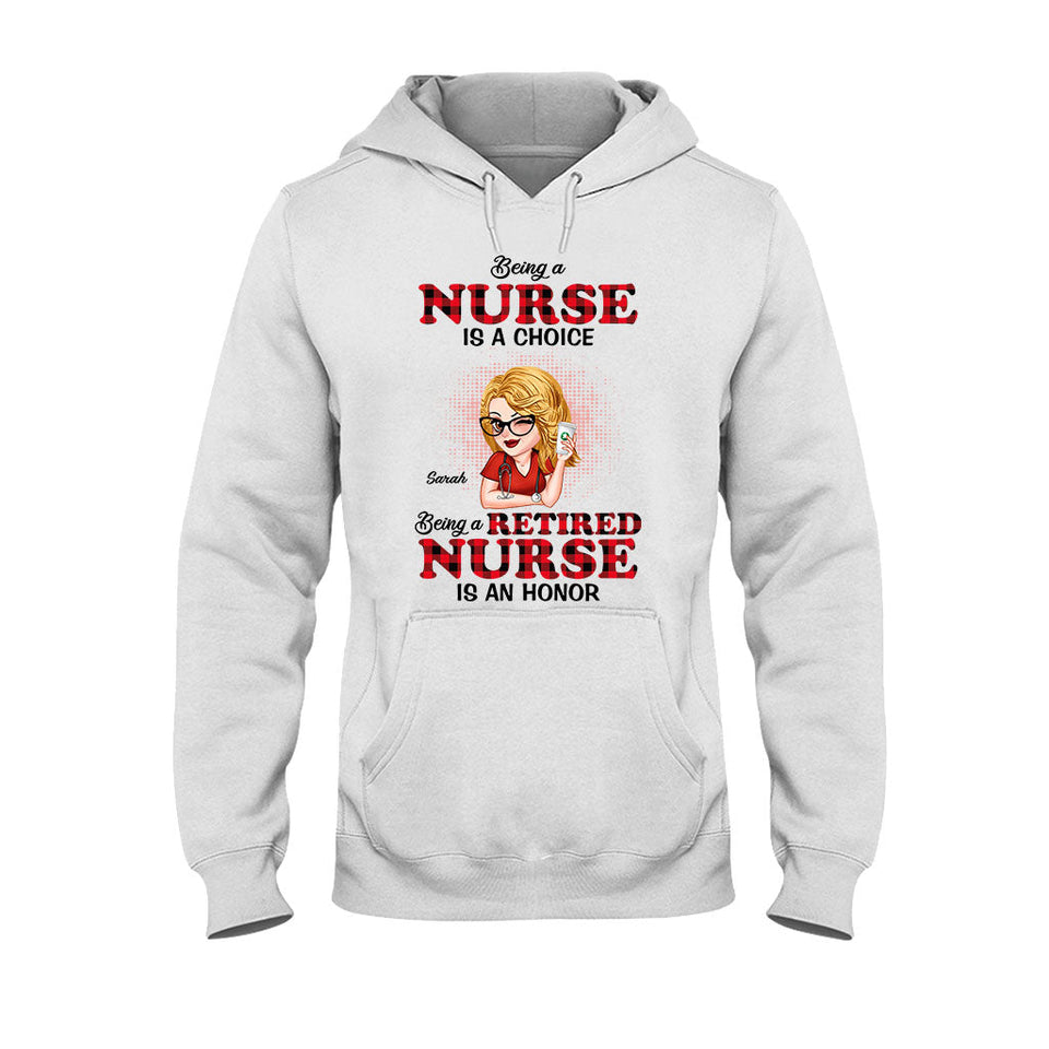 Being A Nurse Is A Choice, Being A Retired Nurse Is An Honor - Personalized Nurse T-shirt And Hoodie
