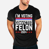 I'm Voting Convicted Felon 2024 T-Shirt, Funny Political Shirt, Election Year Tee, Sarcastic Graphic Tee, Humorous Statement Shirt