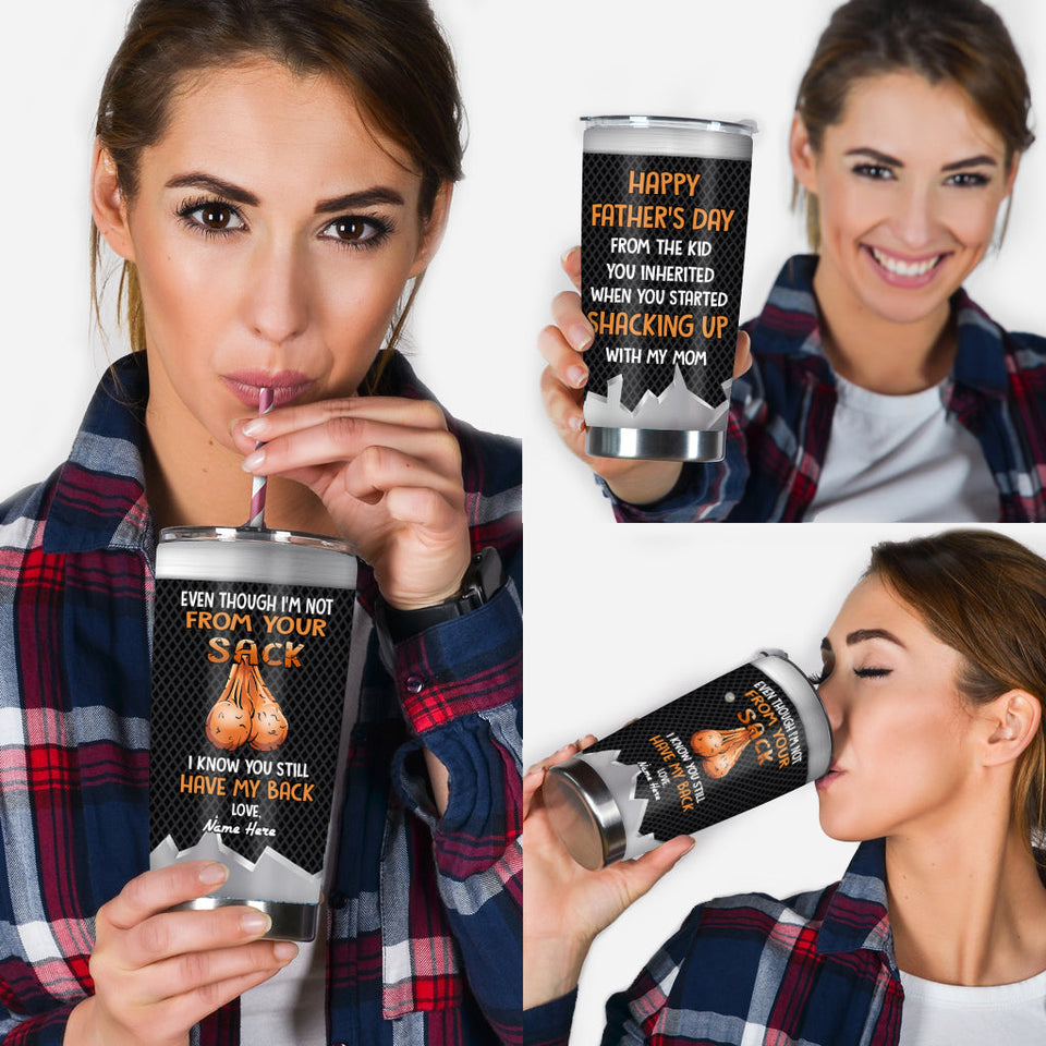 Even Though I'm Not From Your Sack I Know You Still Have My Back - Personalized Father Tumbler