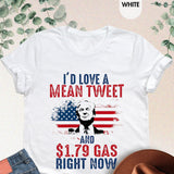 I 'd Love A Mean Tweet And 1.79 Gas Right Now Shirt,Trump 2024 Shirt,Awakened Patriot Shirt,Republican Shirt,Political Shirt,Patriotic Shirt T-shirt & Hoodie