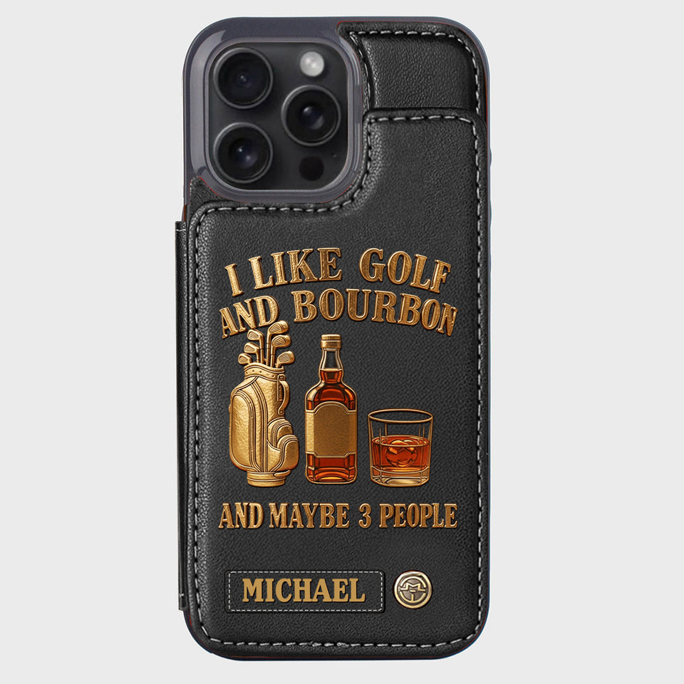 I Like Golf And Bourbon And Maybe 3 People - Personalized Golf Wallet Phone Case